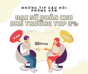 Những TIP câu hỏi phỏng vấn Đại sứ quán cho DHS trường TOP 2%