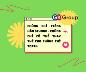 Chứng chỉ tiếng Hàn Sejong – Chứng chỉ có thể thay thế cho chứng chỉ TOPIK