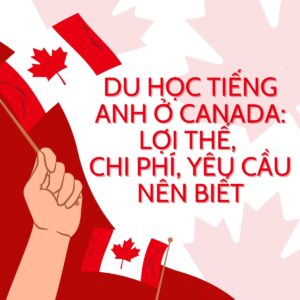 Du học tiếng Anh ở Canada: Lợi thế, chi phí, yêu cầu nên biết